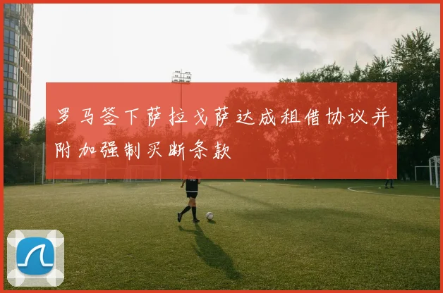 罗马签下萨拉戈萨达成租借协议并附加强制买断条款