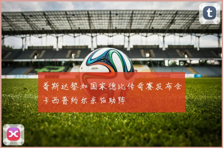 哥斯达黎加国家德比传奇赛发布会卡西普约尔亲临助阵
