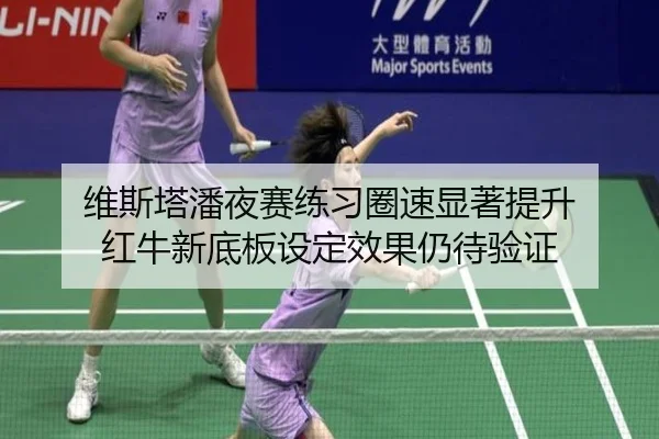 维斯塔潘夜赛练习圈速显著提升 红牛新底板设定效果仍待验证（jiuyou）